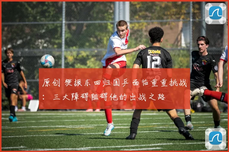 原创 樊振东回归国乒面临重重挑战:三大障碍阻碍他的出战之路