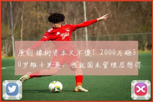 原创 橡树资本又不傻!2000万砸30岁维卡里奥,也就国米管理层想得出来